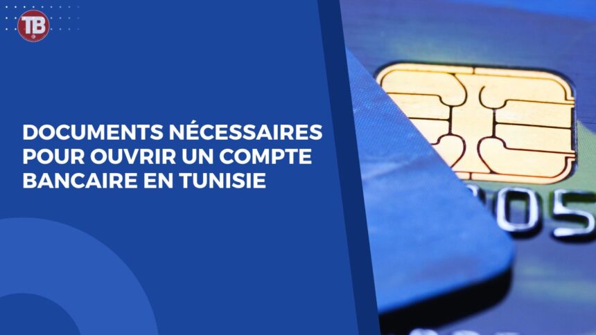 Documents Nécessaires pour Ouvrir un Compte Bancaire en Tunisie