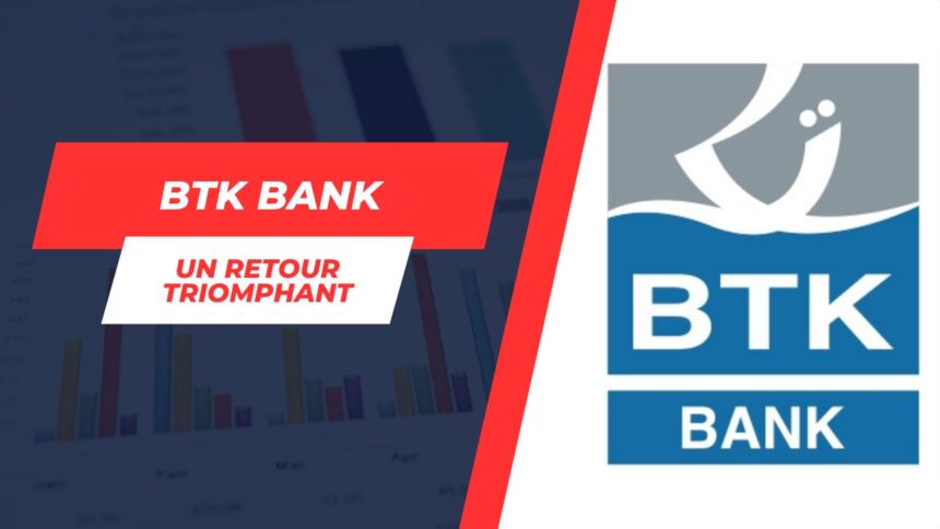 Renaissance spectaculaire de la BTK Bank : Retour aux bénéfices après six années de turbulences !